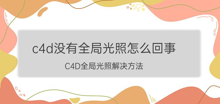 c4d没有全局光照怎么回事 C4D全局光照解决方法